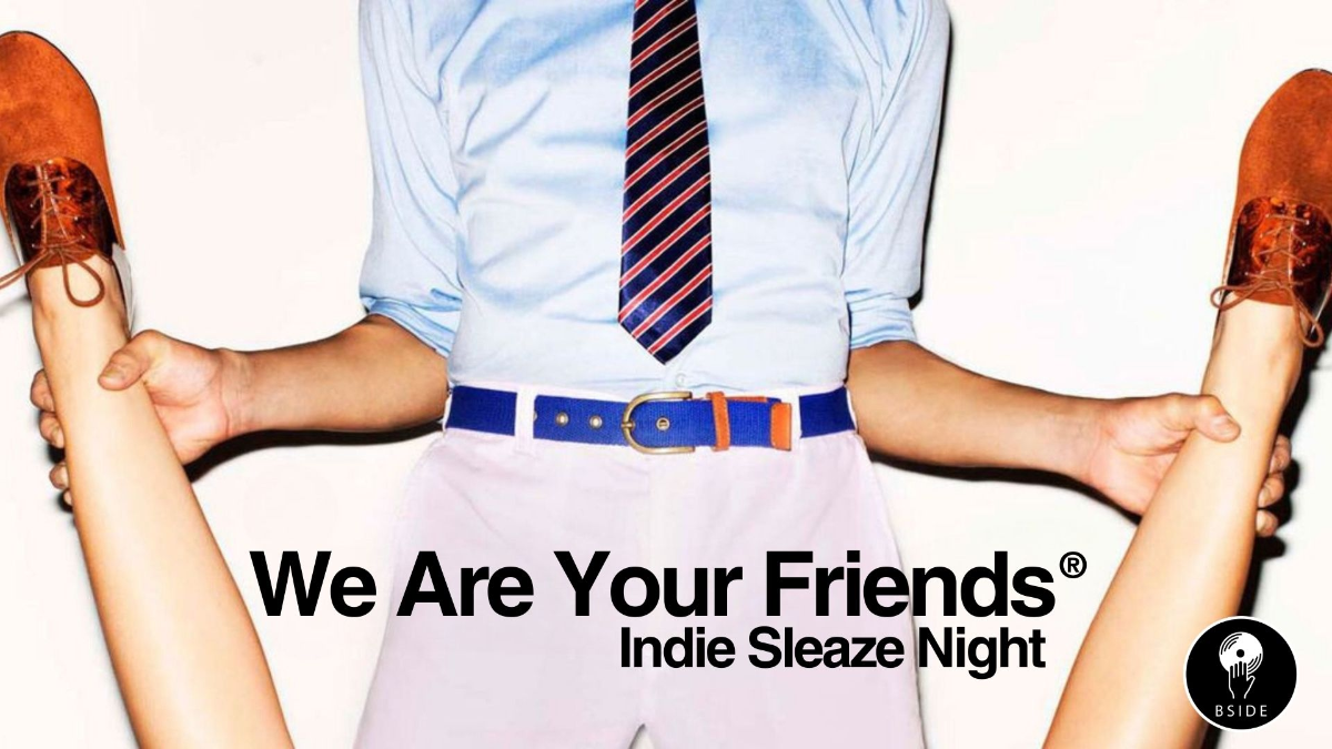 We Are Your Friends: Indie Sleaze Night
