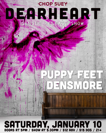 Dearheart (Single Release), Puppy Feet, Densmore at Chop Suey – Seattle, WA