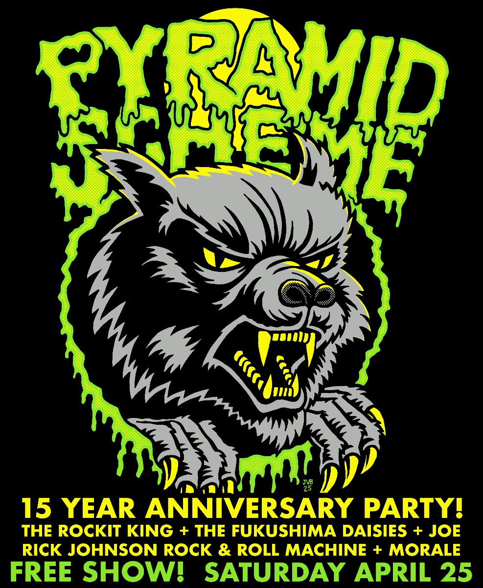 The Pyramid Scheme's 15th Anniversary Party ft. The Rockit King + The Fukushima Daisies + Rick Johnson Rock & Roll Machine + Joe + Morale