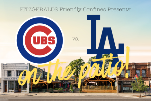 FITZGERALDS Friendly Confines Presents: CUBS vs. DODGERS on the Patio! at FITZGERALDS PATIO