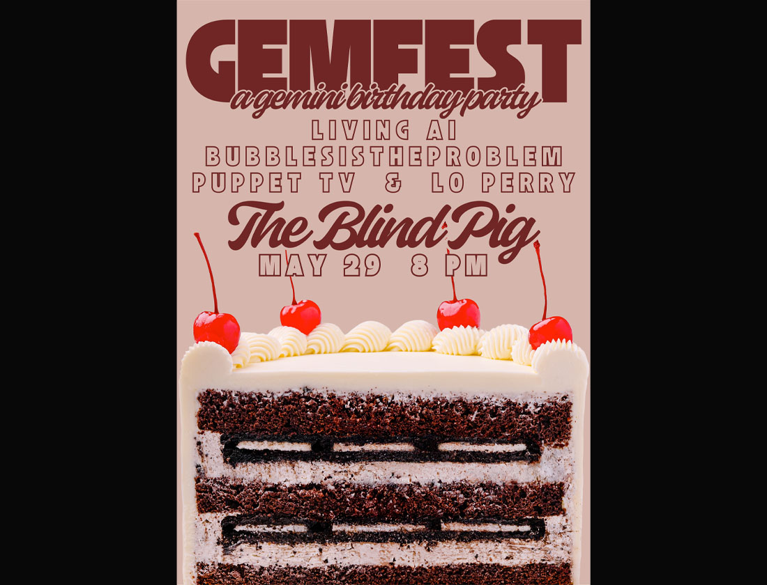 GEMFEST: a gemini birthday party, LiVING Ai, bubblesistheproblem, Puppet TV, loperry