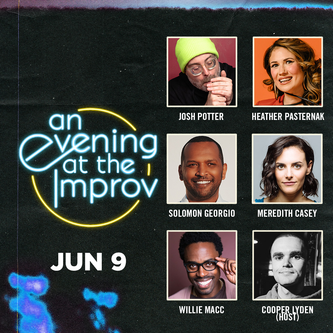 An Evening at the Improv featuring Josh Potter, Solomon Georgio, Meredith Casey, Willie Macc, Heather Pasternak, and Cooper Lyden!