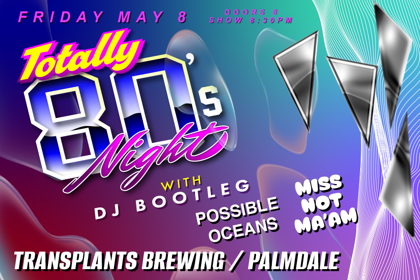 TOTALLY 80's NIGHT WITH DJ BOOTLEG / POSSIBLE OCEANS / MISS NOT MA'AM