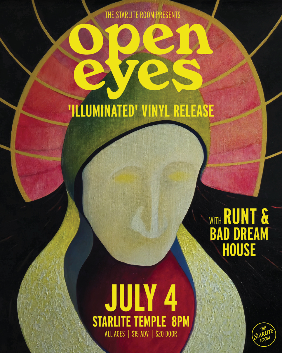 OPEN EYES w/ RUNT (up second), BAD DREAM HOUSE (opener)