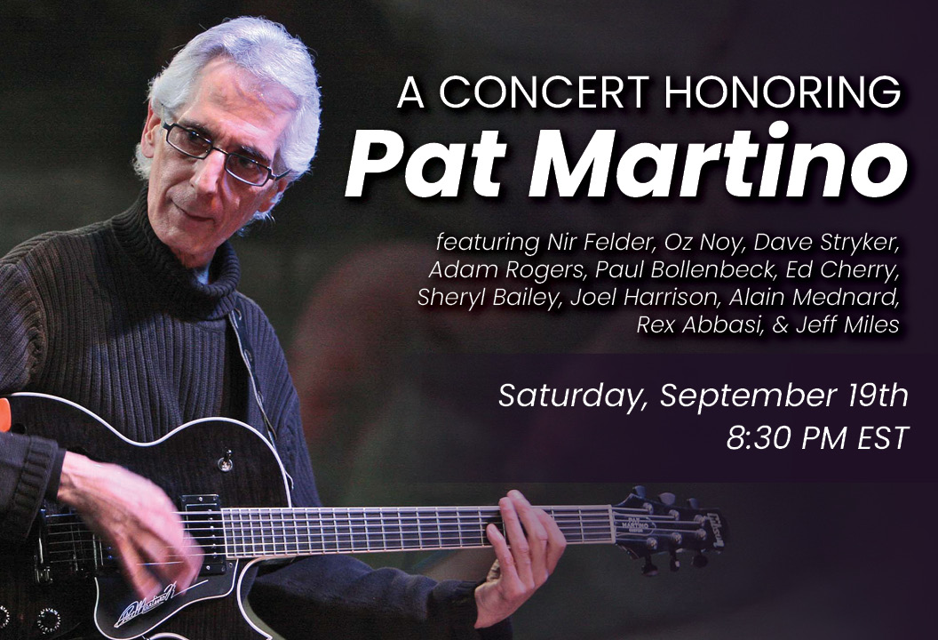 A Concert Honoring Pat Martino featuring Nir Felder, Oz Noy, Dave Stryker, Adam Rogers, Paul Bollenbeck, Ed Cherry, Sheryl Bailey, Joel Harrison, A...